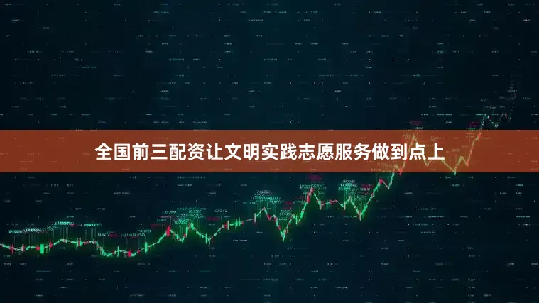 全国前三配资让文明实践志愿服务做到点上