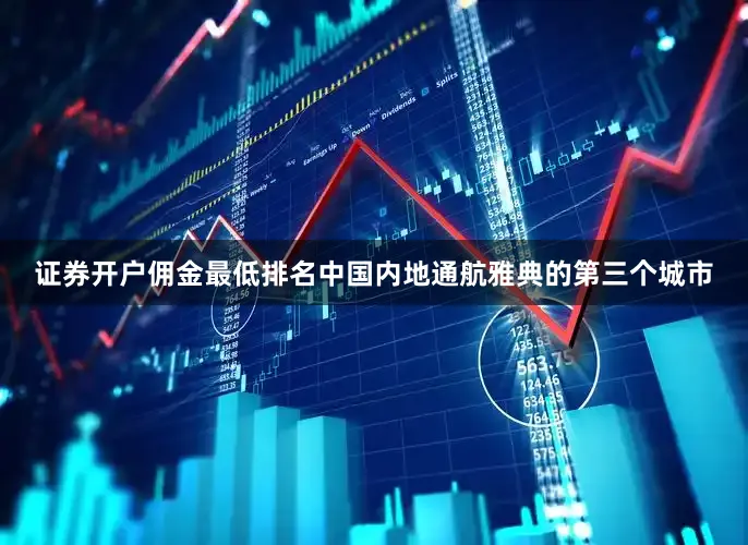 证券开户佣金最低排名中国内地通航雅典的第三个城市