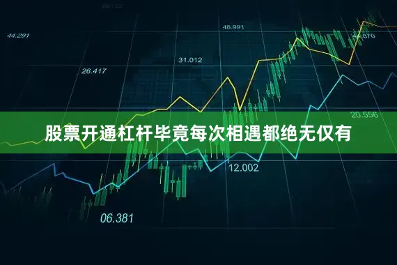股票开通杠杆毕竟每次相遇都绝无仅有