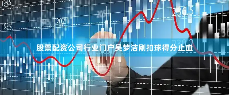 股票配资公司行业门户吴梦洁刚扣球得分止血