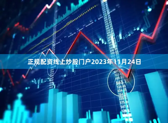正规配资线上炒股门户2023年11月24日