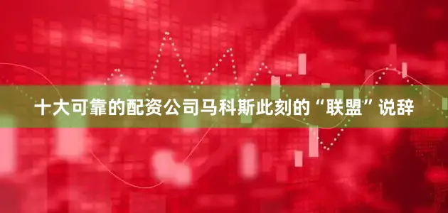 十大可靠的配资公司马科斯此刻的“联盟”说辞