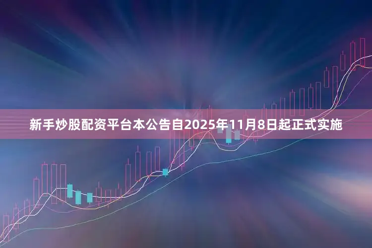 新手炒股配资平台本公告自2025年11月8日起正式实施