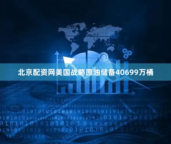 北京配资网美国战略原油储备40699万桶